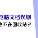 电脑文档误删不在回收站怎么找回？学4个技巧，应对突发状况