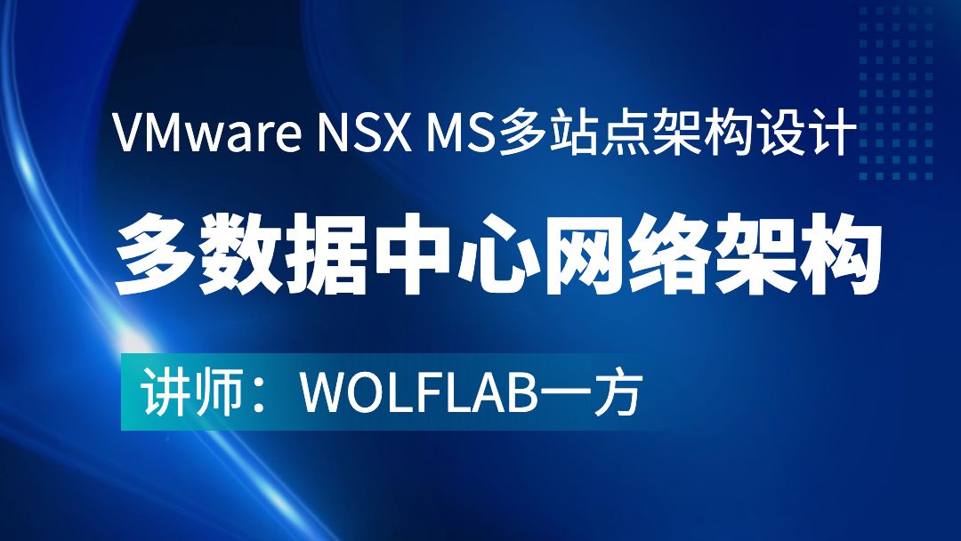 WOLFLAB实验室多数据中心网络架构VMware NSX MS多站点架构设计学什么？ 哔哩哔哩