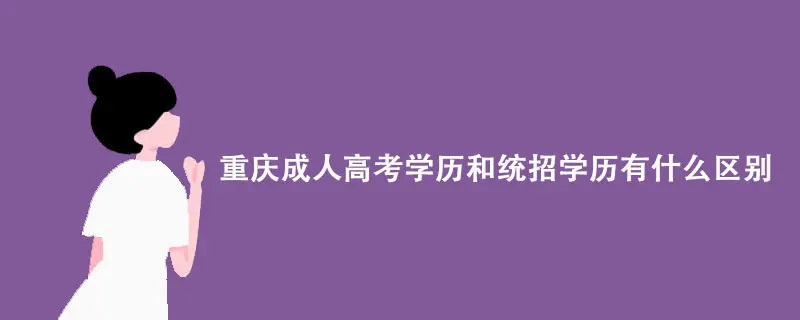重庆成人高考学历和统招学历有什么区别？