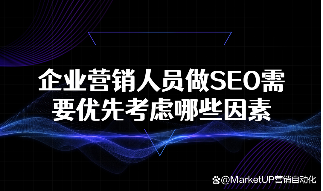 企业营销人员做SEO需要优先考虑哪些因素？原因是什么？-陌上烟雨遥