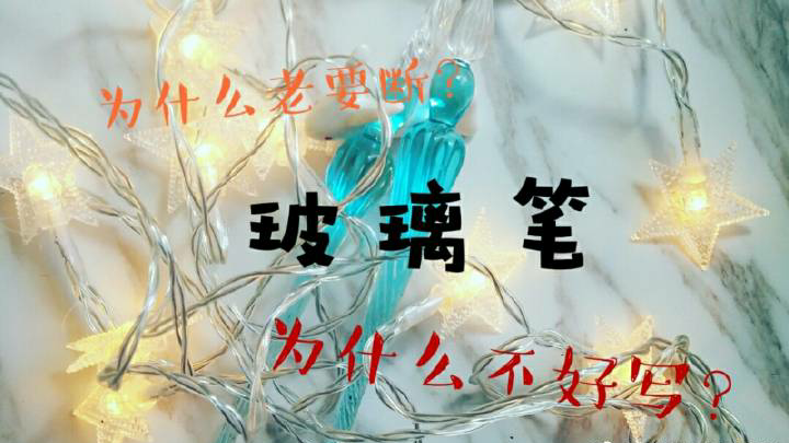 玻璃笔为什么易断 不好写 怎么get好用的玻璃笔 科普 纯干货 哔哩哔哩专栏