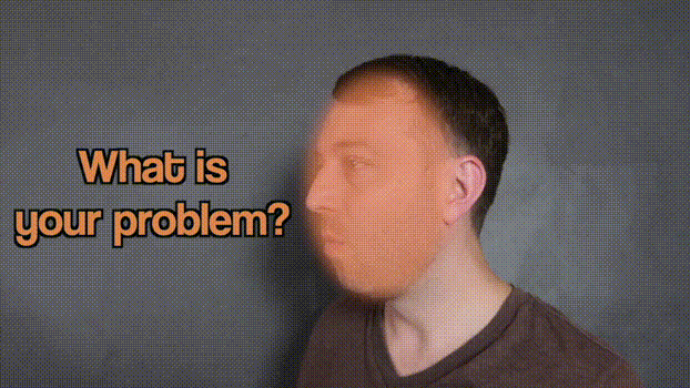 oh, now youve done it now youre really pissing me off you are