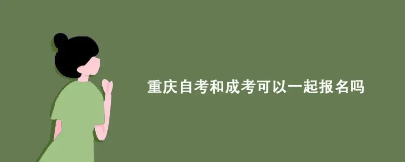 重庆自考和成考可以一起报名吗?
