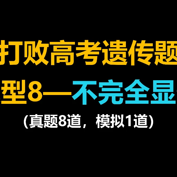 打败高考遗传题-题型8-不完全显性-真题8道+模拟1道-up主：生物做题家