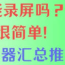 电脑能录屏吗？其实很简单！6个录屏神器汇总推荐！