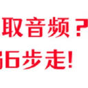 怎么提取视频中的音频呀？跟着小编6步走！