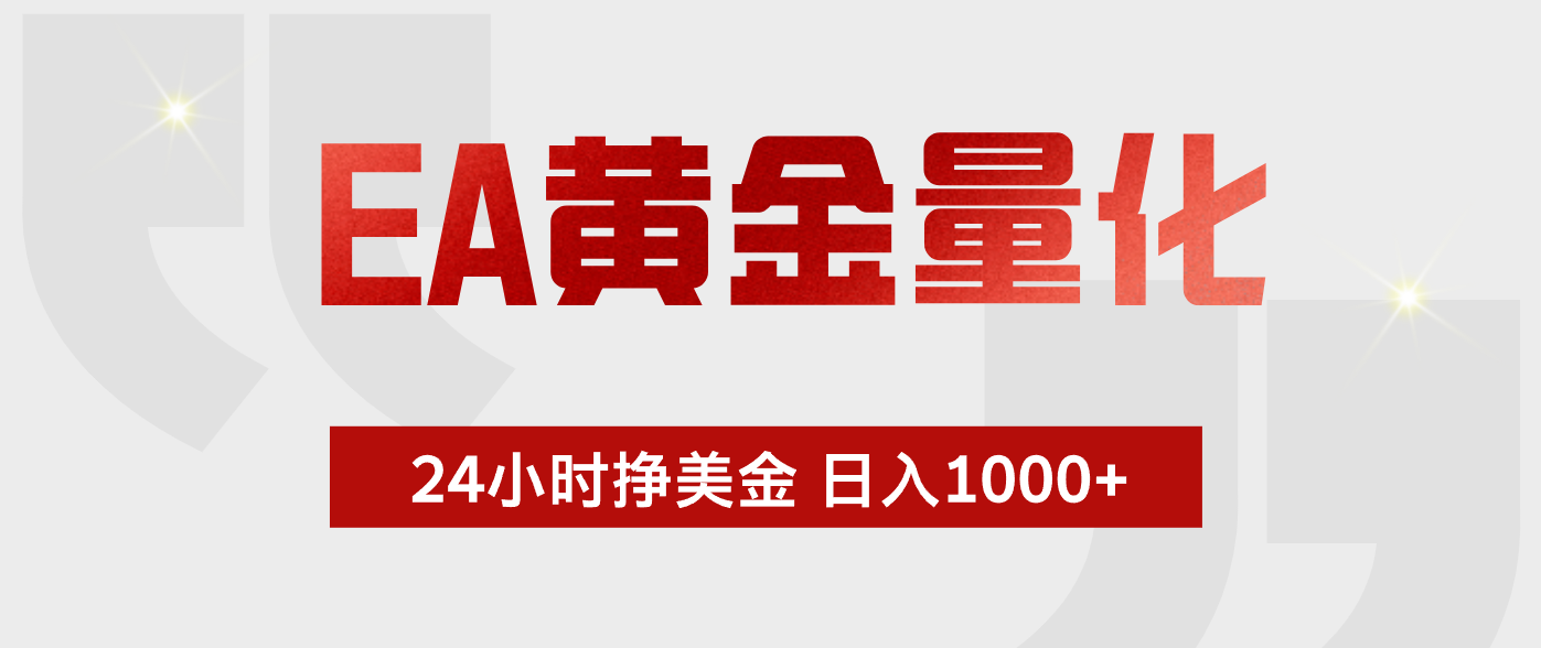 EA黄金量化，24小时不间断挣美金，小白轻松入手，日入1000 _-七宝：认真做好一件事