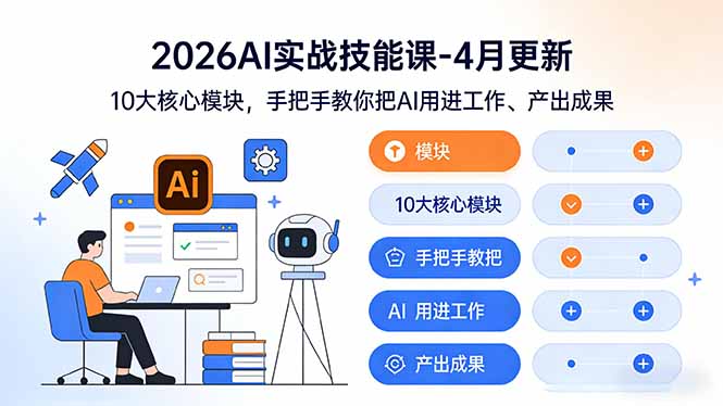 2026AI实战技能课-4月更新：10大核心模块，手把手教你把AI用进工作、产出成果_-七宝：认真做好一件事