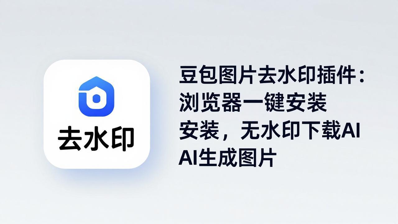 豆包图片去水印插件：浏览器一键安装，无水印下载AI生成图片_-七宝：认真做好一件事