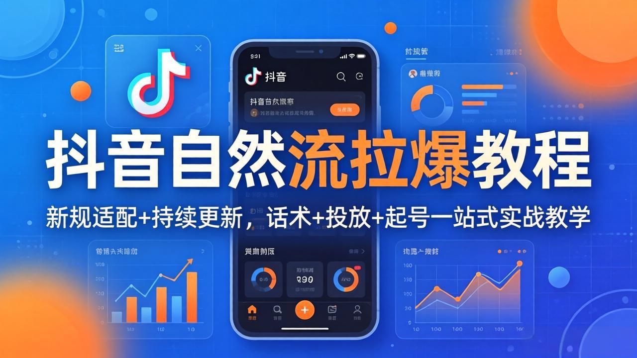抖音自然流拉爆教程：新规适配 持续更新，话术 投放 起号一站式实战教学（更新26年4月）_-七宝：认真做好一件事