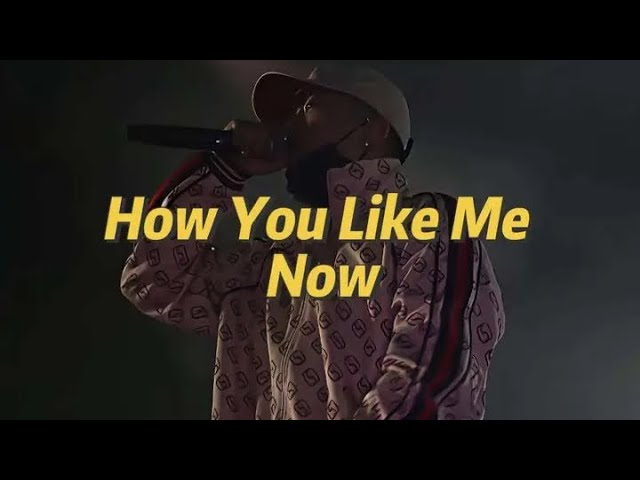 How You Like Me Now