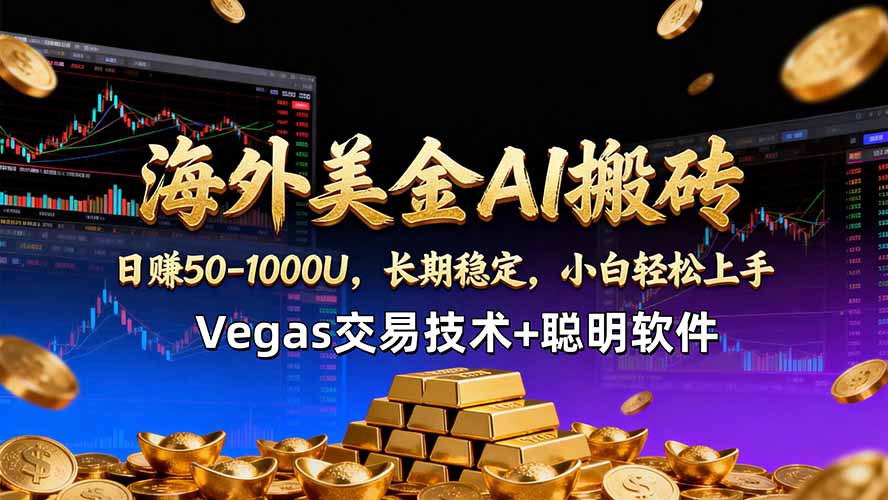 海外美金AI搬砖技术Vegas交易技术 聪明软件【训练营第七期】，日赚50-100U_-七宝：认真做好一件事