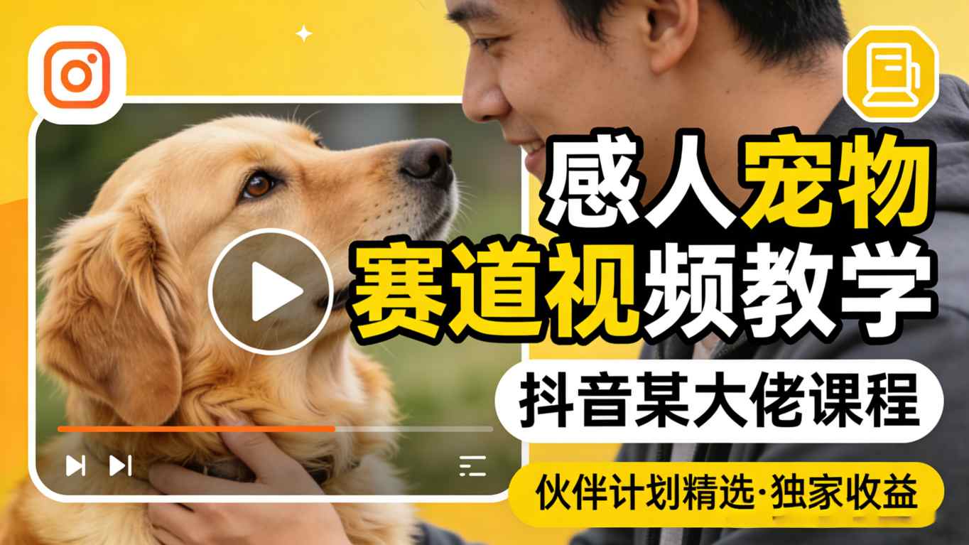 感人宠物赛道视频教学，抖音某大佬课程，可做伙伴计划精选独家收益-七宝：认真做好一件事