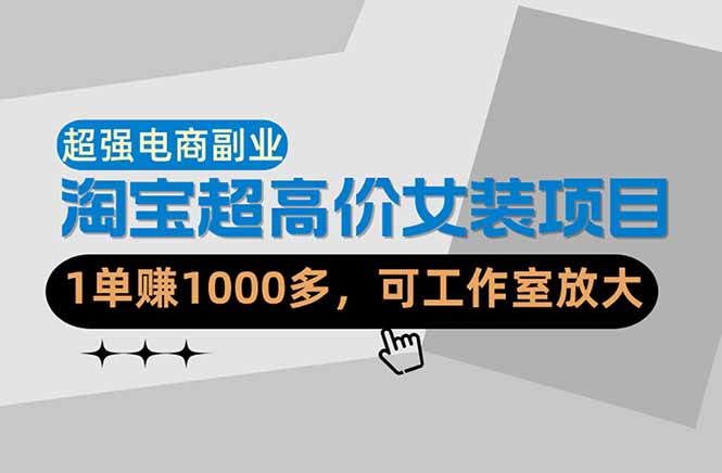 【超强副业】淘宝超高价女装项目：1单赚1000多，可工作室放大（共52节）_-七宝：认真做好一件事