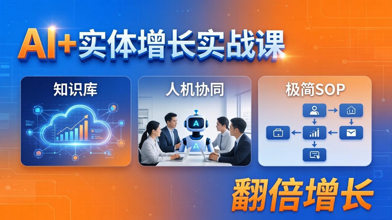 AI 实体增长实战课：知识库 人机协同 极简SOP，助力实体业务翻倍增长_-七宝：认真做好一件事