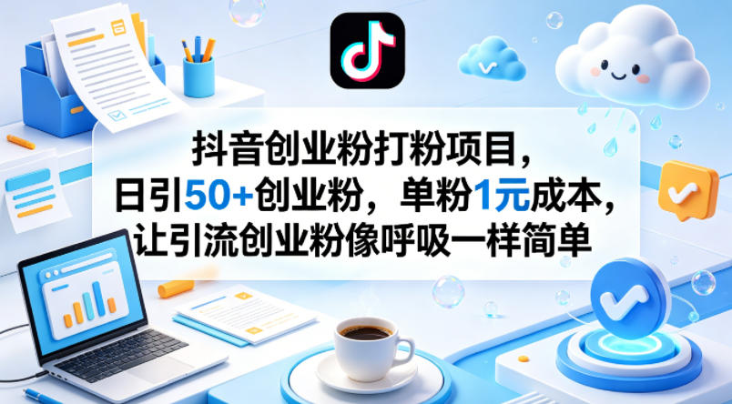 抖音创业粉打粉项目，日引50 创业粉，单粉1元成本，让引流创业粉像呼吸一样简单-七宝：认真做好一件事