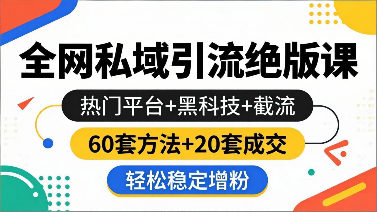 全网私域引流绝版课：热门平台 黑科技 截流，60套方法 20套成交，轻松稳定增粉_-七宝：认真做好一件事