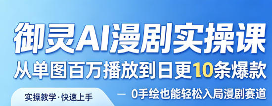 御灵AI漫剧实操课，从单图百万播放到日更10条爆款，0手绘也能轻松入局漫剧赛道-七宝：认真做好一件事