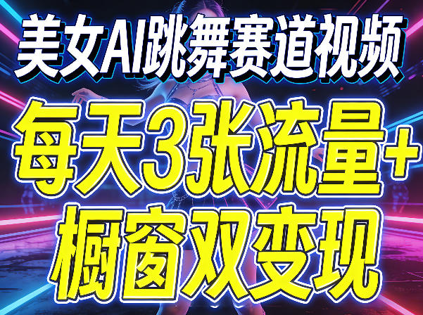美女AI跳舞赛道视频，每天3张流量 橱窗双变现，新手保姆级制作教学-七宝：认真做好一件事