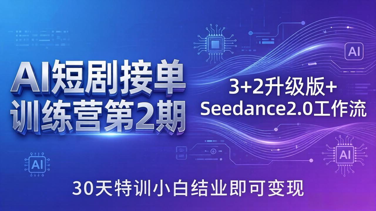 AI短剧接单训练营第2期：3 2升级版 Seedance2.0工作流，30天特训小白结业即可变现_-七宝：认真做好一件事